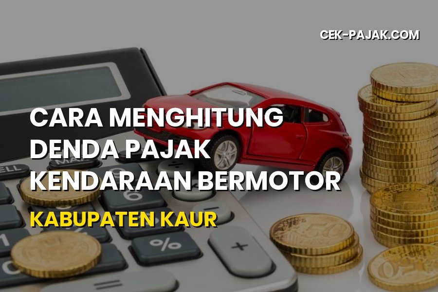 Cara Menghitung Denda Pajak Kendaraan di Kabupaten Kaur