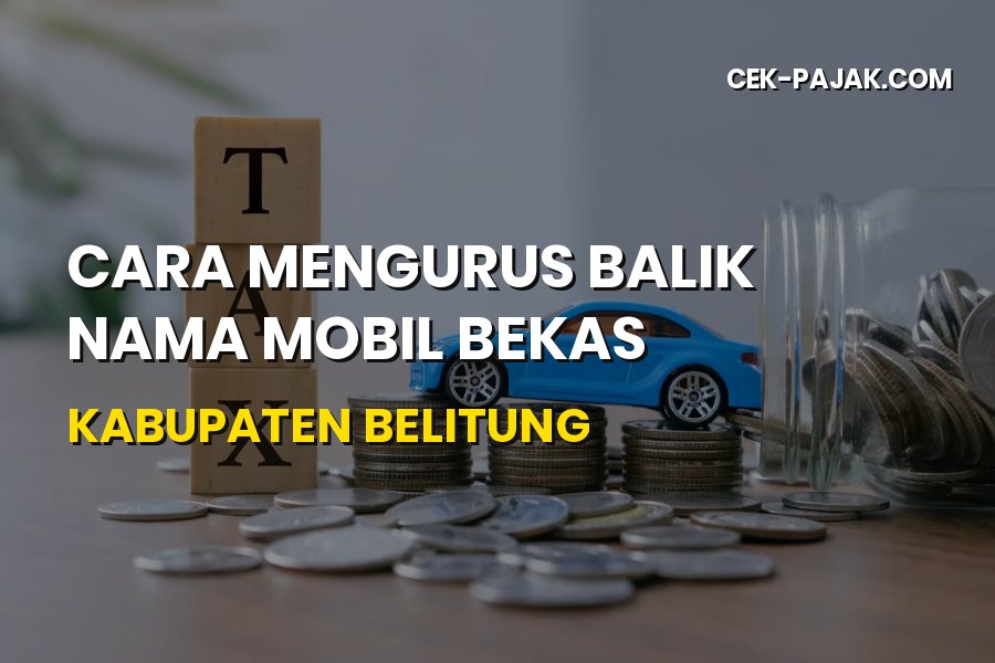 Balik Nama Mobil Bekas di Kabupaten Belitung: Cara & Syarat