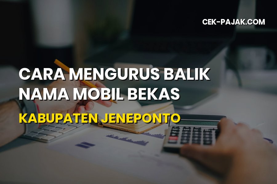 Balik Nama Mobil Bekas di Kabupaten Jeneponto, Sulsel