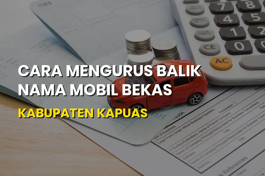 Cara Balik Nama Mobil Bekas Kabupaten Kapuas Kalimantan Tengah