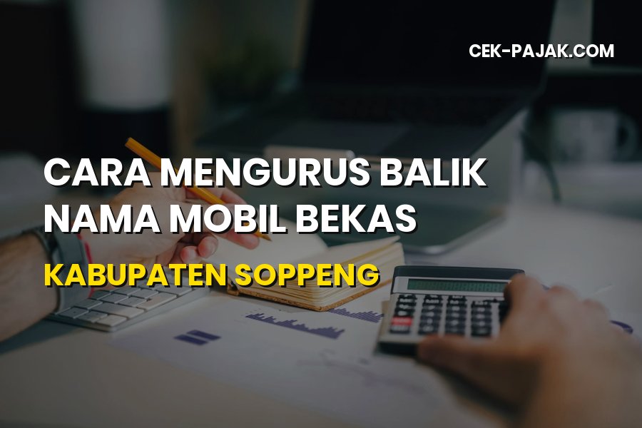 Cara Balik Nama Mobil Bekas Kabupaten Soppeng