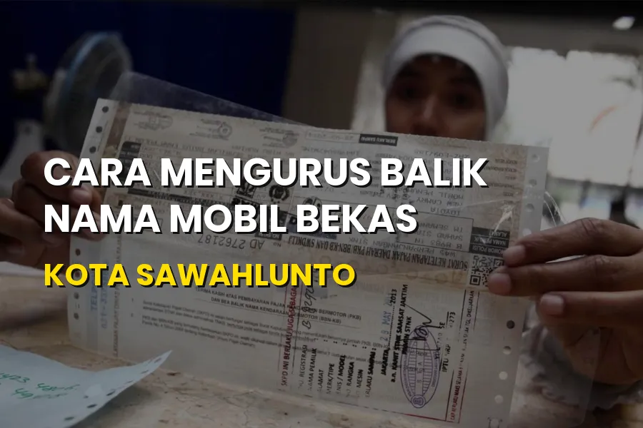 Cara Balik Nama Mobil Bekas Kota Sawahlunto Sumatera Barat