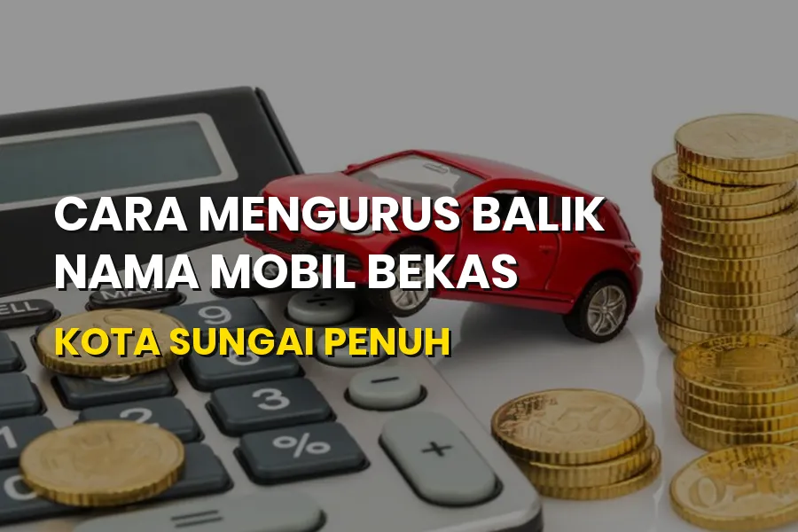 Cara Balik Nama Mobil Bekas Kota Sungai Penuh Jambi