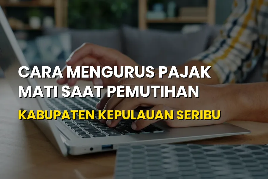 Cara Mengurus Pajak Mati Pemutihan Kepulauan Seribu