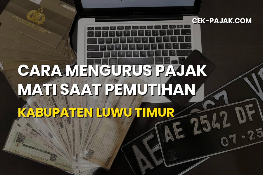 Cara Mengurus Pajak Mati Pemutihan di Luwu Timur