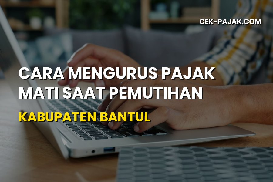 Cara Mengurus Pajak Mati Pemutihan Kabupaten Bantul