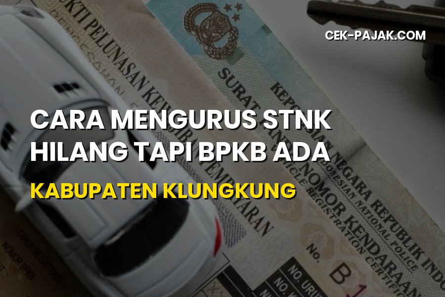 Cara Mengurus STNK Hilang di Klungkung Bali - Syarat & Biaya