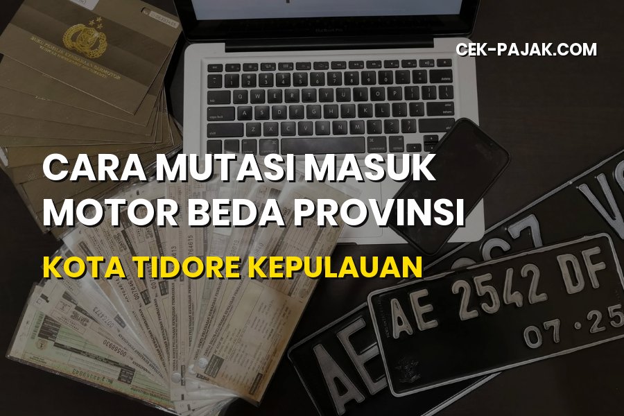Panduan Mutasi Masuk Motor Antar Provinsi ke Tidore Kepulauan