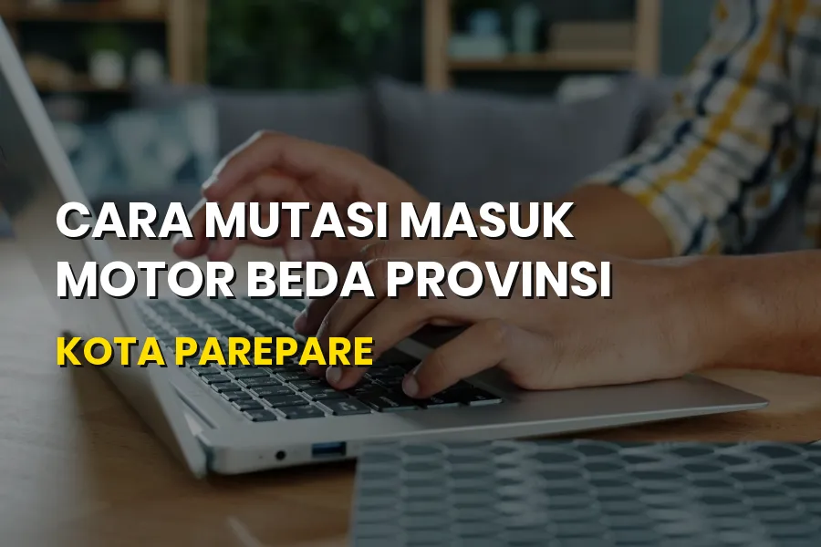 Cara Mutasi Masuk Motor Beda Provinsi ke Kota Parepare