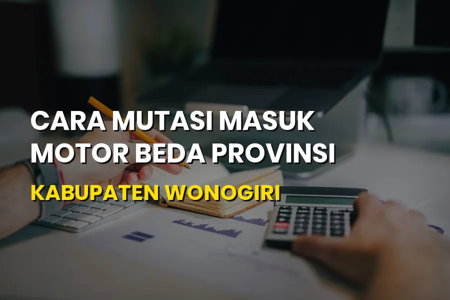 Panduan Mutasi Masuk Motor Beda Provinsi ke Kabupaten Wonogiri