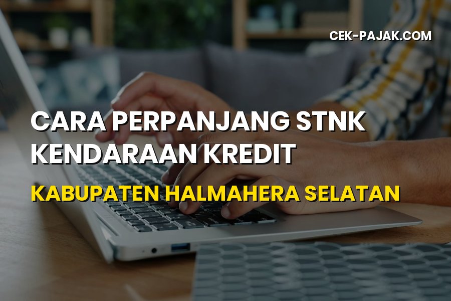 Cara Perpanjang STNK Kendaraan Kredit di Halmahera Selatan