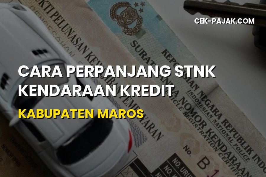 Cara Perpanjang STNK Kendaraan Kredit di Kabupaten Maros