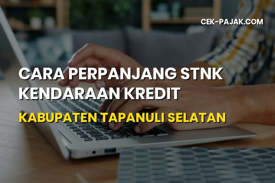 Cara Perpanjang STNK Kendaraan Kredit Tapanuli Selatan