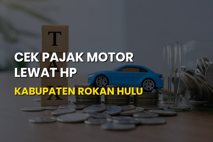 Cek Pajak Motor Lewat HP Kabupaten Rokan Hulu: Cara & Syaratnya