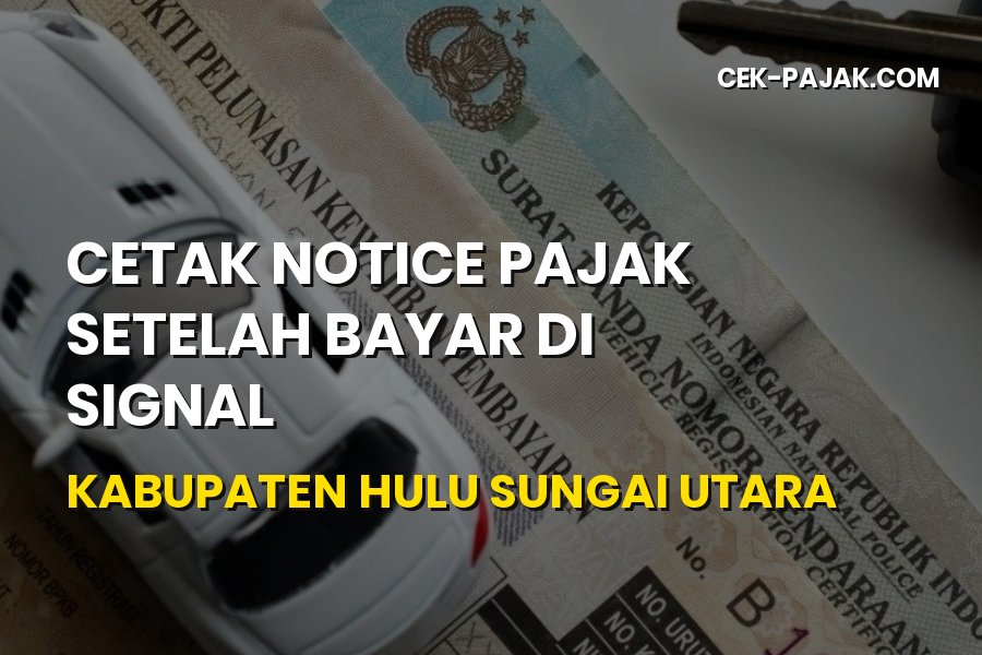 Cetak Notice Pajak SIGNAL Hulu Sungai Utara Kalsel