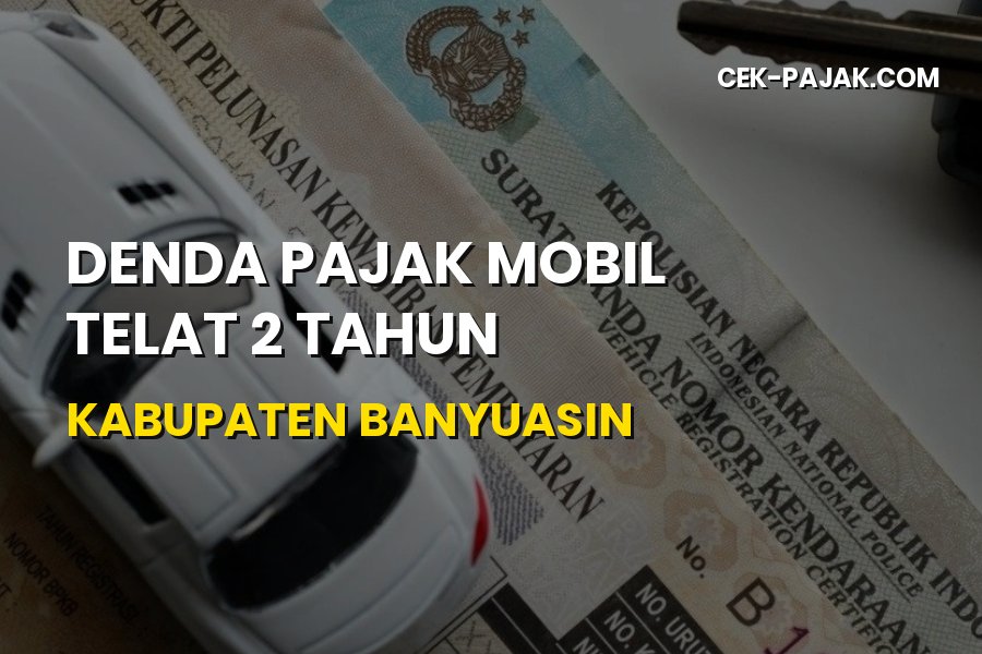 Denda Pajak Mobil Telat 2 Tahun Kabupaten Banyuasin