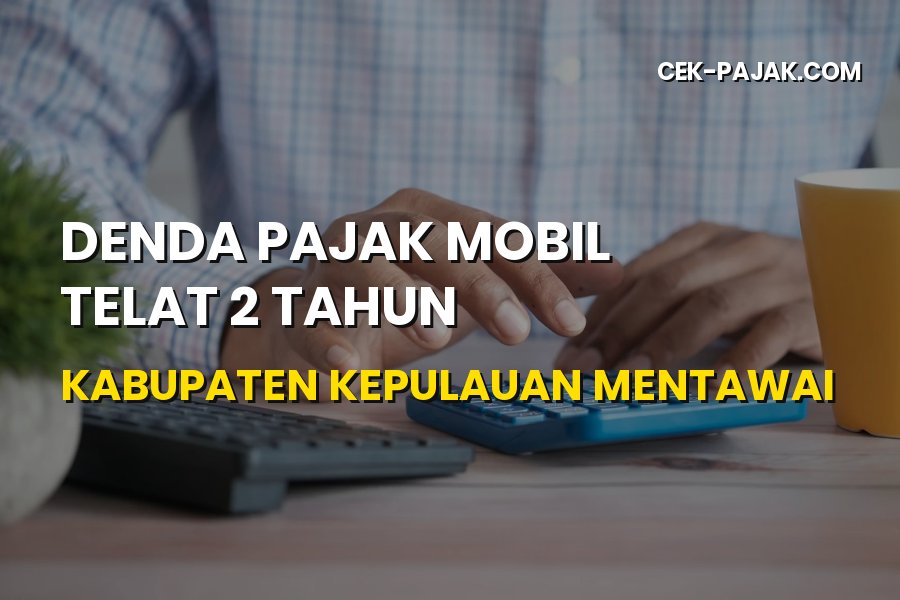 Denda Pajak Mobil Telat 2 Tahun di Kabupaten Kepulauan Mentawai