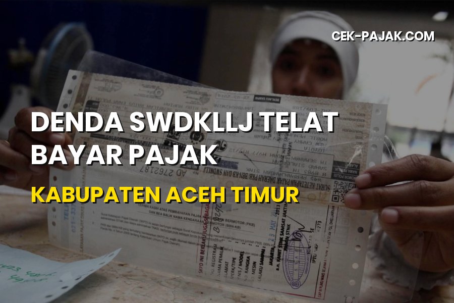 Denda SWDKLLJ Telat Bayar Pajak di Kabupaten Aceh Timur