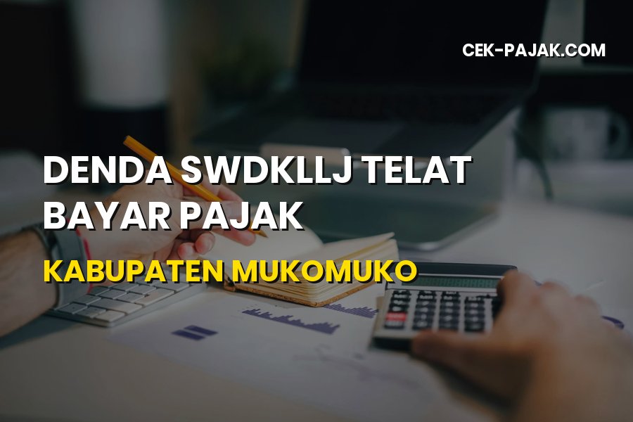 Panduan Hitung Denda SWDKLLJ Telat Bayar Pajak di Mukomuko