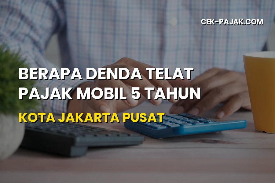 Denda Telat Pajak Mobil 5 Tahun Kota Jakarta Pusat