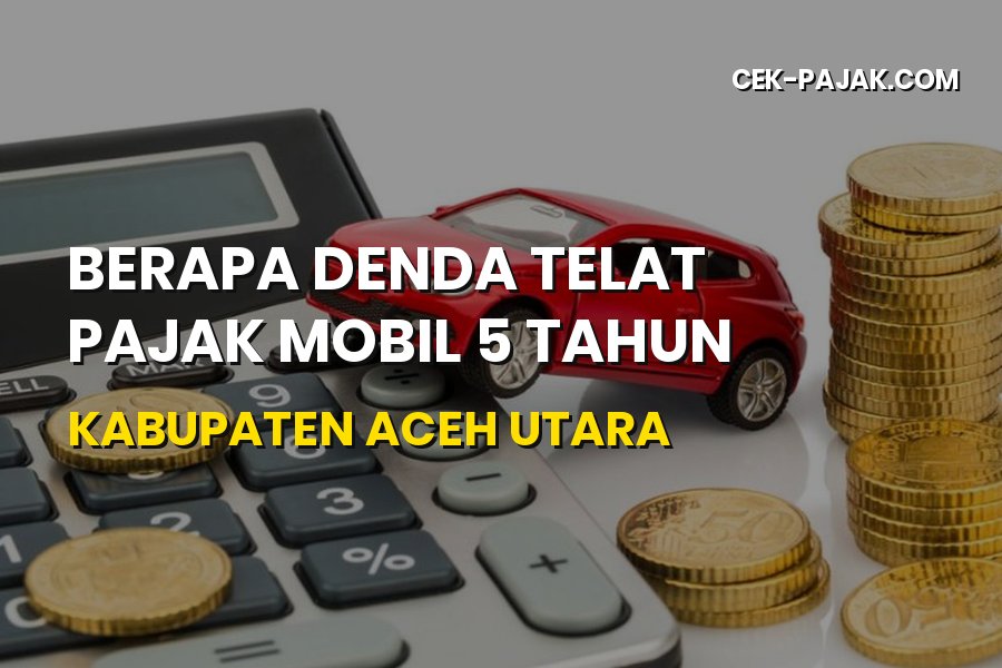 Denda Telat Pajak Mobil 5 Tahun Kabupaten Aceh Utara