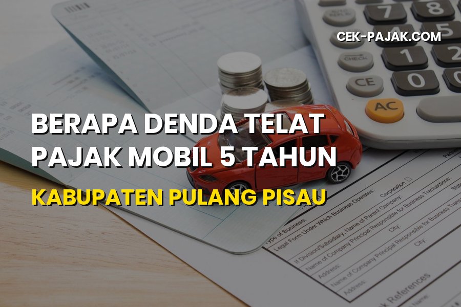 Denda Telat Pajak Mobil 5 Tahun di Kabupaten Pulang Pisau