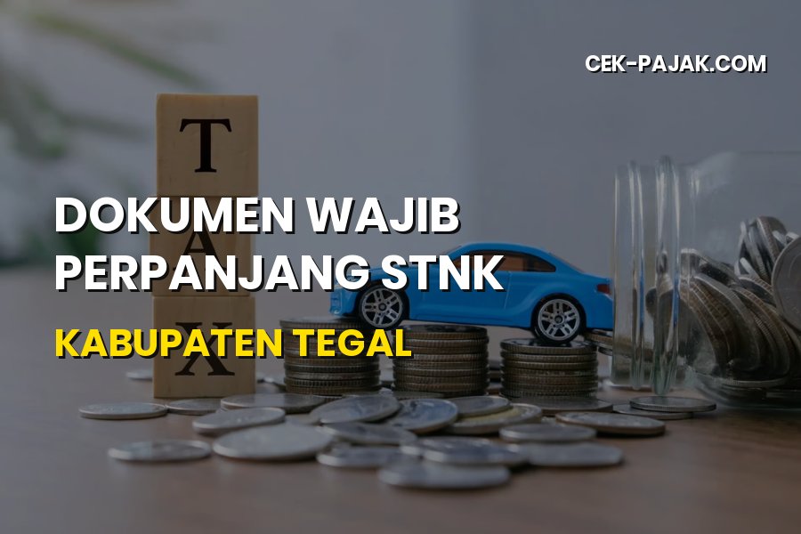 Dokumen Wajib Perpanjang STNK Kabupaten Tegal: Cek Syaratnya