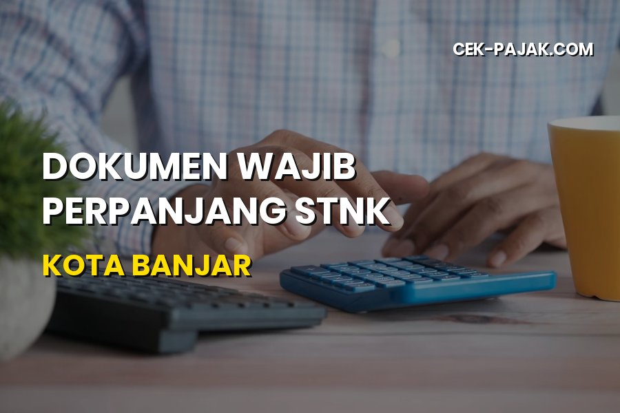Syarat Dokumen Wajib Perpanjang STNK Kota Banjar Jawa Barat