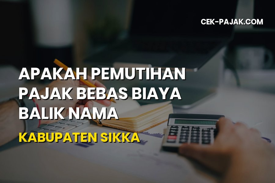 Info Pemutihan Pajak & Bebas Biaya Balik Nama Kabupaten Sikka