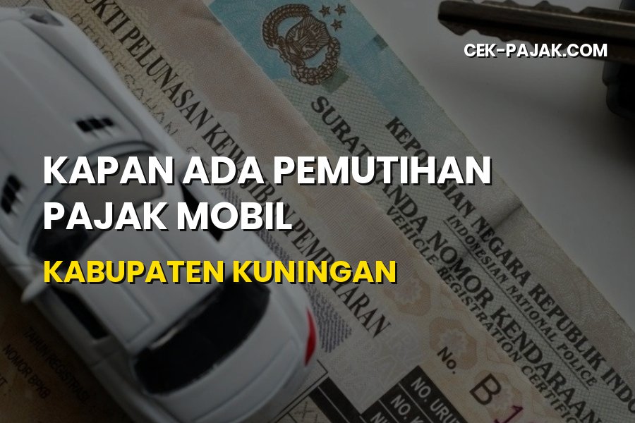 Kapan Ada Pemutihan Pajak Mobil di Kabupaten Kuningan?