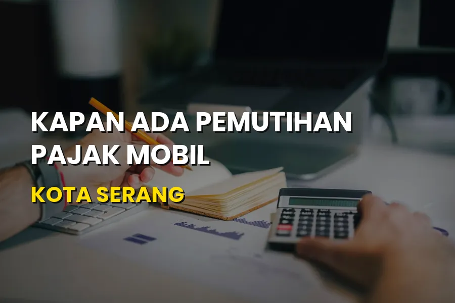 Kapan Pemutihan Pajak Mobil Kota Serang Banten? Cek Jadwal