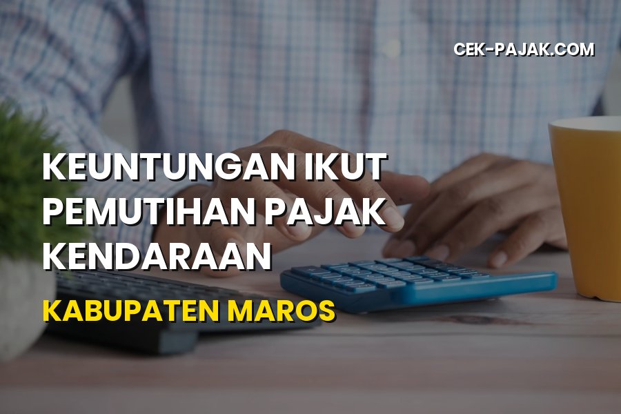 Keuntungan Ikut Pemutihan Pajak Kendaraan di Kabupaten Maros