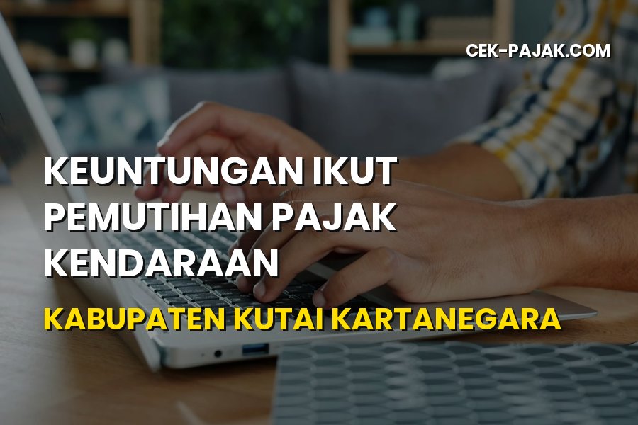 Keuntungan Ikut Pemutihan Pajak Kendaraan Kutai Kartanegara