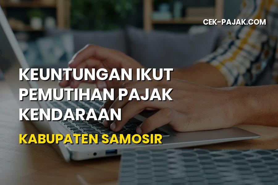 Keuntungan Pemutihan Pajak Kendaraan Kabupaten Samosir