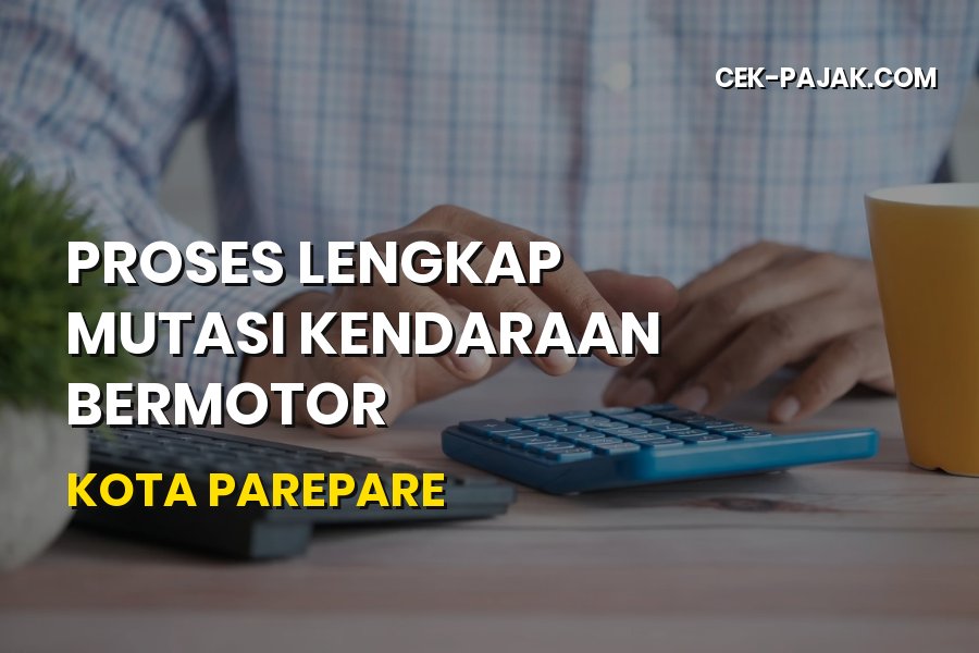Panduan Lengkap Mutasi Kendaraan Bermotor di Kota Parepare