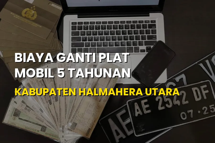 Panduan Biaya Ganti Plat Mobil 5 Tahunan Halmahera Utara