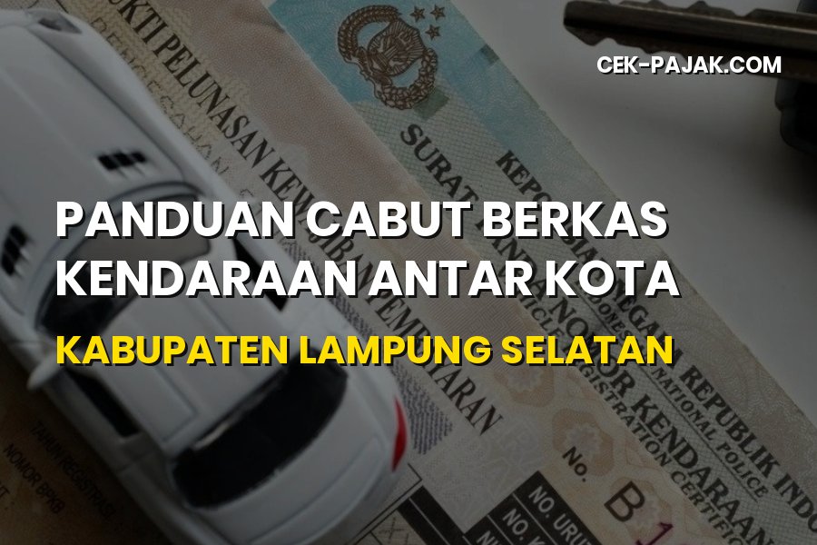 Panduan Cabut Berkas Kendaraan Kabupaten Lampung Selatan