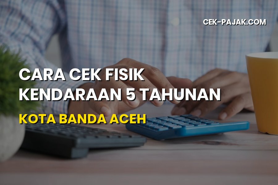 Cara Cek Fisik Kendaraan 5 Tahunan Kota Banda Aceh