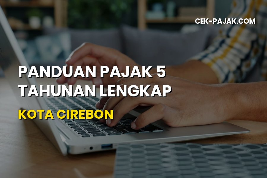 Panduan Pajak 5 Tahunan Lengkap Kota Cirebon Jawa Barat