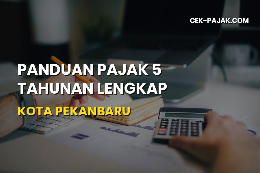 Panduan Pajak 5 Tahunan Lengkap Kota Pekanbaru Riau