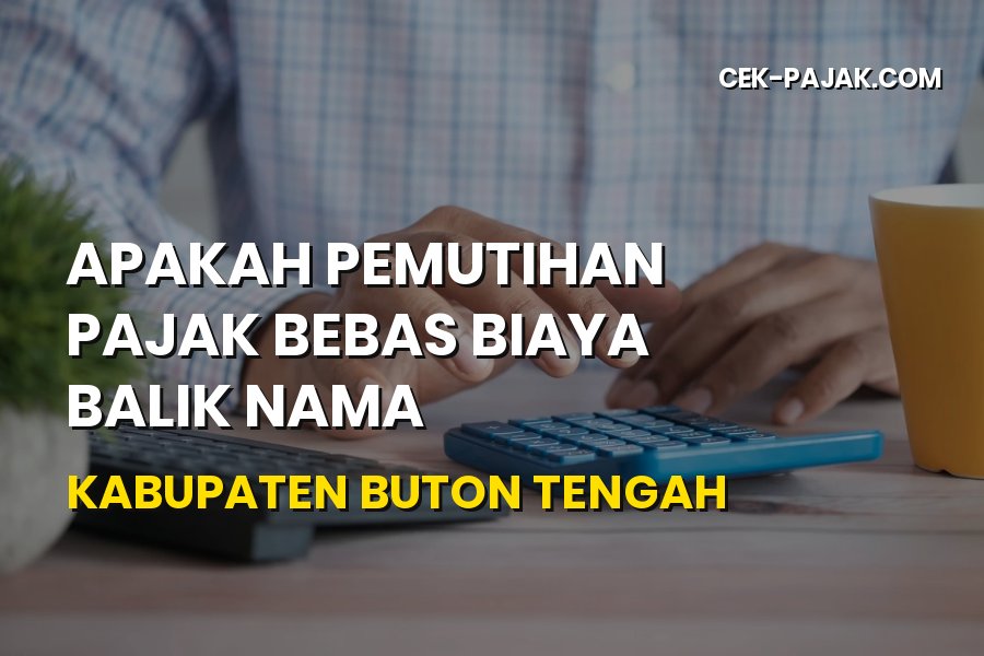 Bebas Biaya Balik Nama Buton Tengah: Syarat & Prosedur