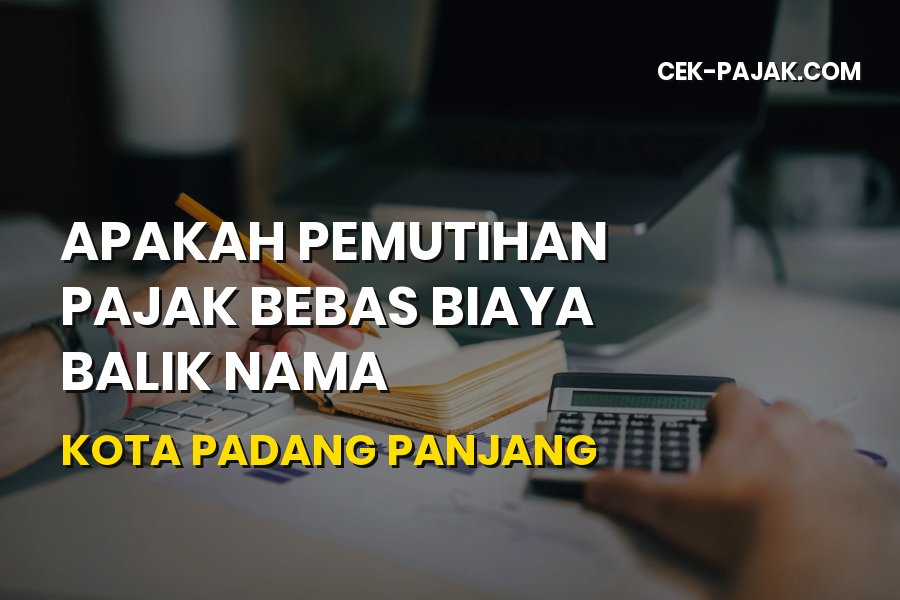 Bebas Biaya Balik Nama di Padang Panjang: Panduan Lengkap