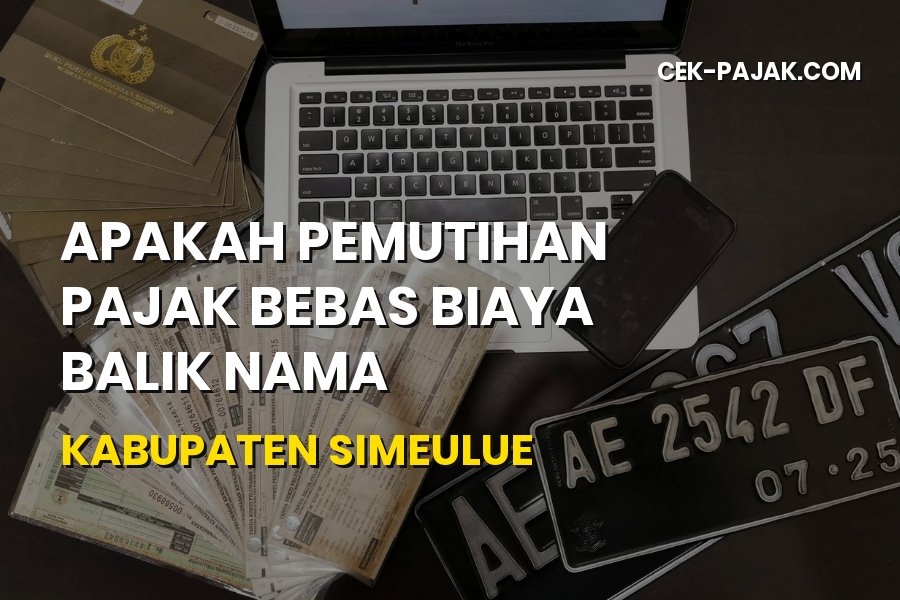 Bebas Biaya Balik Nama di Simeulue: Info Pemutihan Pajak