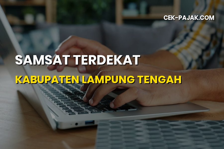 Lokasi Samsat Terdekat Kabupaten Lampung Tengah & Cara Urusnya