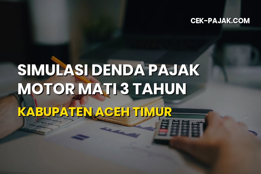 Simulasi Denda Pajak Motor Mati 3 Tahun di Aceh Timur