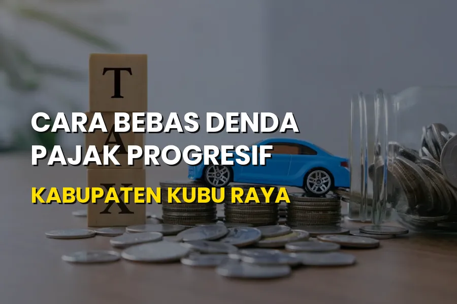 Cara Bebas Denda Pajak Progresif Kabupaten Kubu Raya