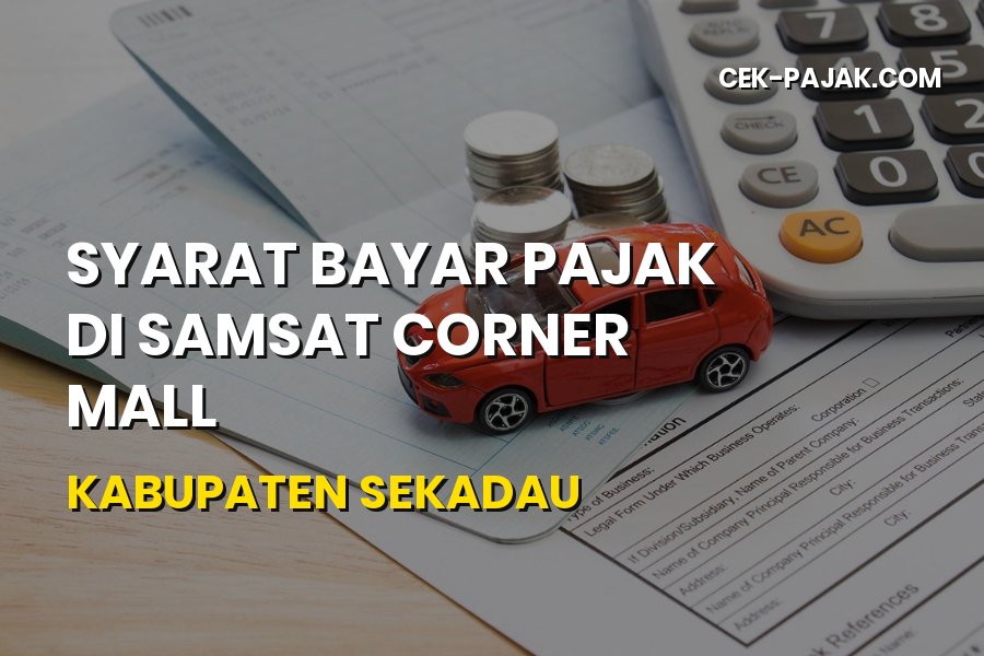 Syarat Bayar Pajak di Samsat Corner Mall Sekadau Terbaru