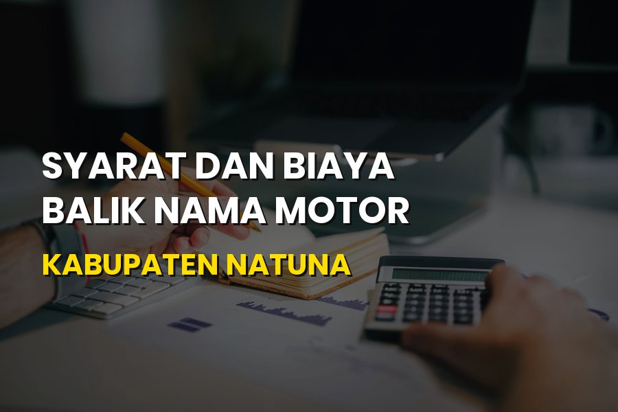 Panduan Lengkap Balik Nama Motor di Natuna: Syarat & Biaya 2026