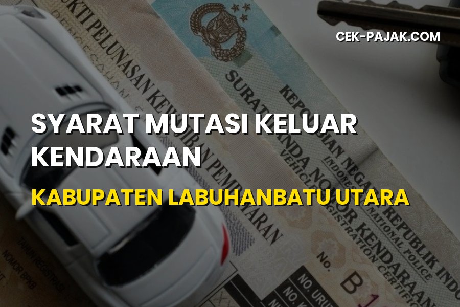 Syarat Mutasi Keluar Kendaraan di Labuhanbatu Utara