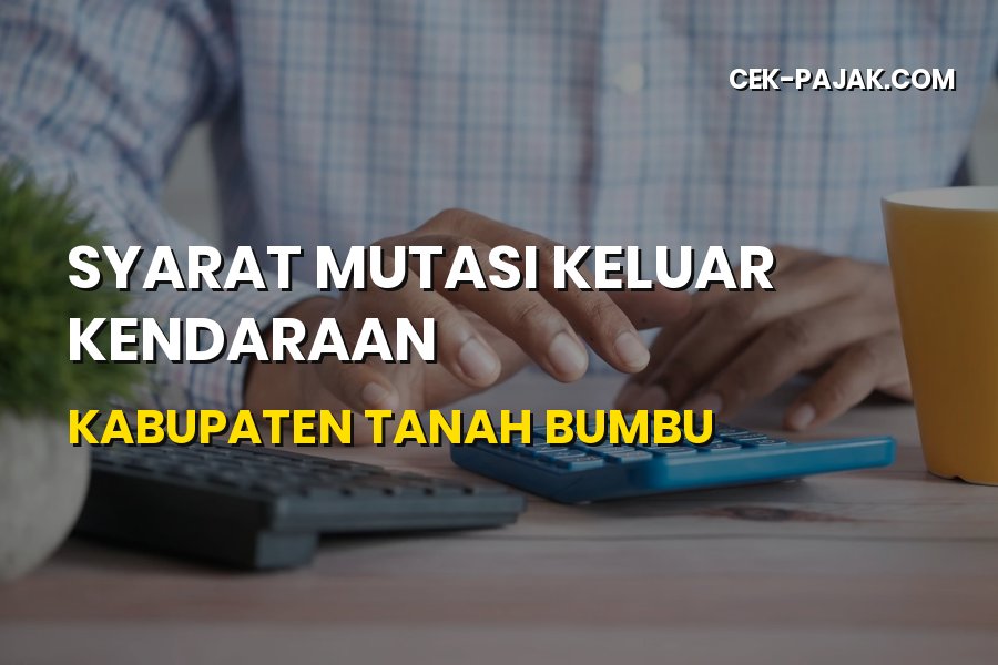 Syarat Mutasi Keluar Kendaraan di Kabupaten Tanah Bumbu